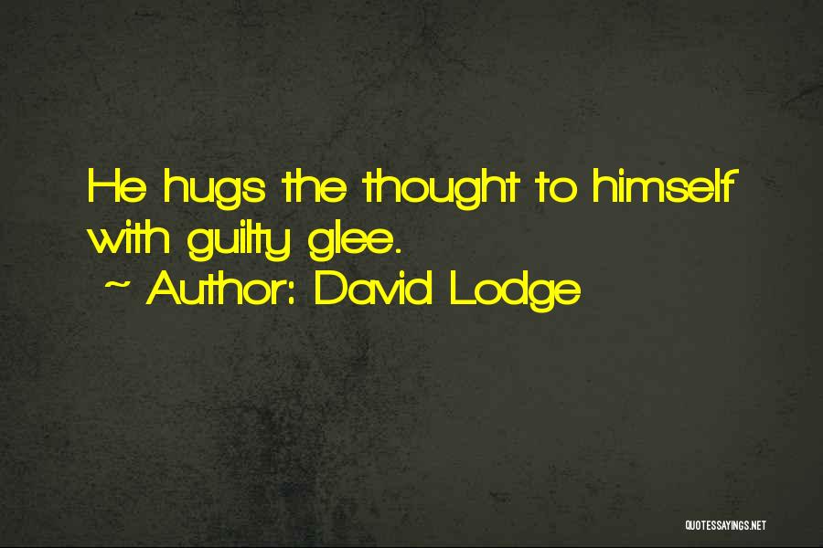 David Lodge Quotes: He Hugs The Thought To Himself With Guilty Glee.