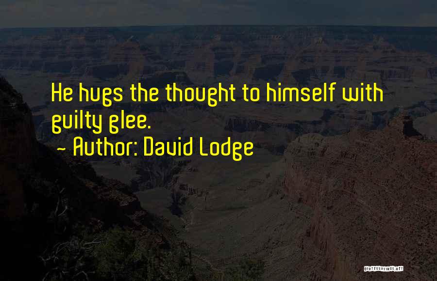 David Lodge Quotes: He Hugs The Thought To Himself With Guilty Glee.