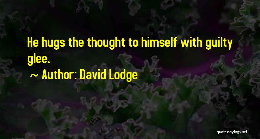 David Lodge Quotes: He Hugs The Thought To Himself With Guilty Glee.