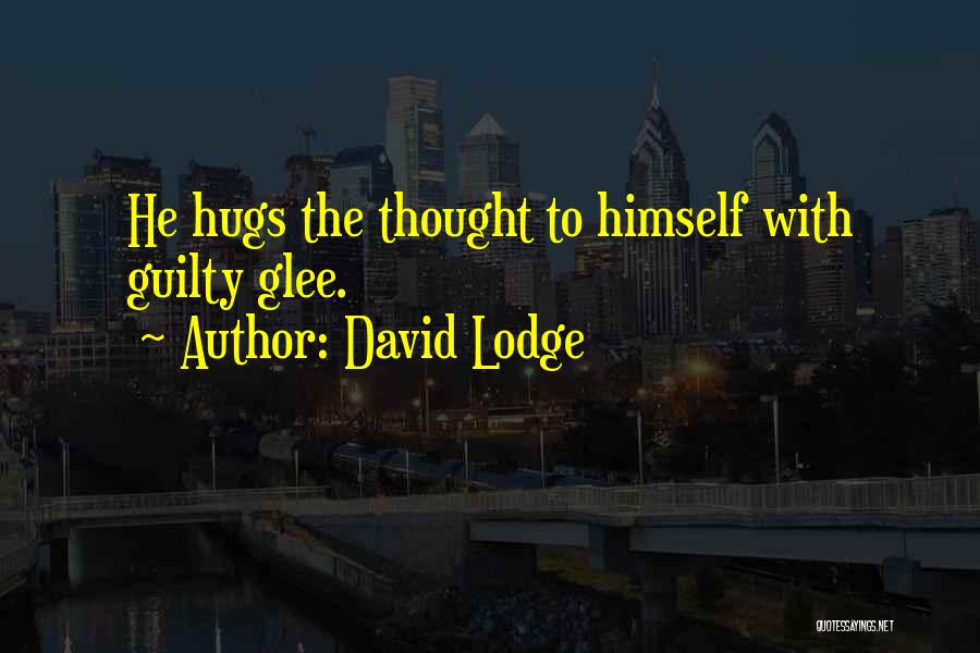 David Lodge Quotes: He Hugs The Thought To Himself With Guilty Glee.