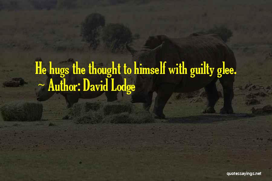 David Lodge Quotes: He Hugs The Thought To Himself With Guilty Glee.