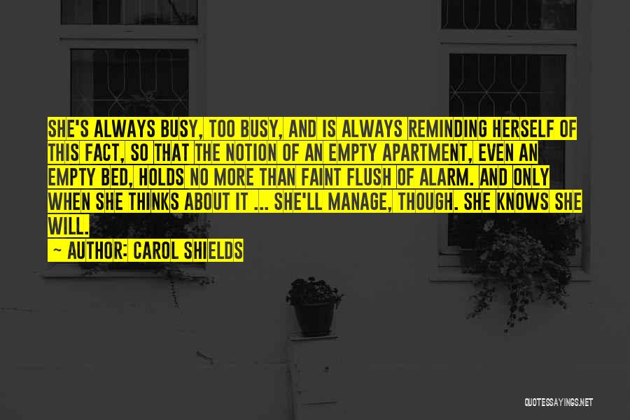 Carol Shields Quotes: She's Always Busy, Too Busy, And Is Always Reminding Herself Of This Fact, So That The Notion Of An Empty
