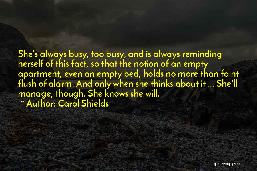 Carol Shields Quotes: She's Always Busy, Too Busy, And Is Always Reminding Herself Of This Fact, So That The Notion Of An Empty