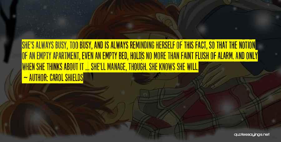 Carol Shields Quotes: She's Always Busy, Too Busy, And Is Always Reminding Herself Of This Fact, So That The Notion Of An Empty