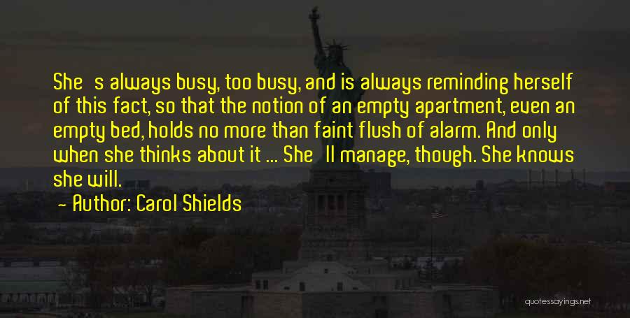 Carol Shields Quotes: She's Always Busy, Too Busy, And Is Always Reminding Herself Of This Fact, So That The Notion Of An Empty