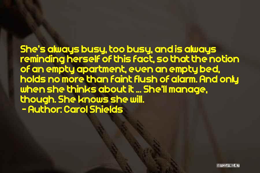 Carol Shields Quotes: She's Always Busy, Too Busy, And Is Always Reminding Herself Of This Fact, So That The Notion Of An Empty