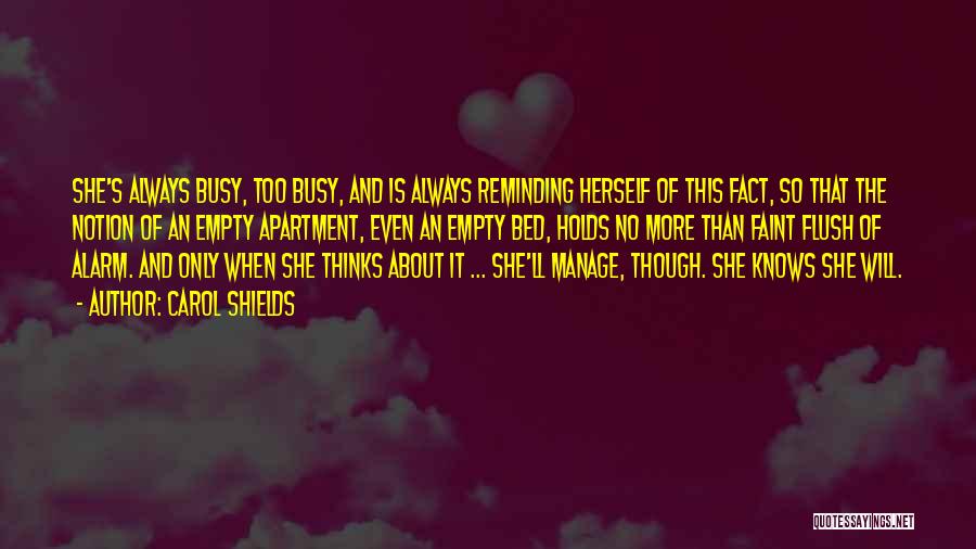 Carol Shields Quotes: She's Always Busy, Too Busy, And Is Always Reminding Herself Of This Fact, So That The Notion Of An Empty