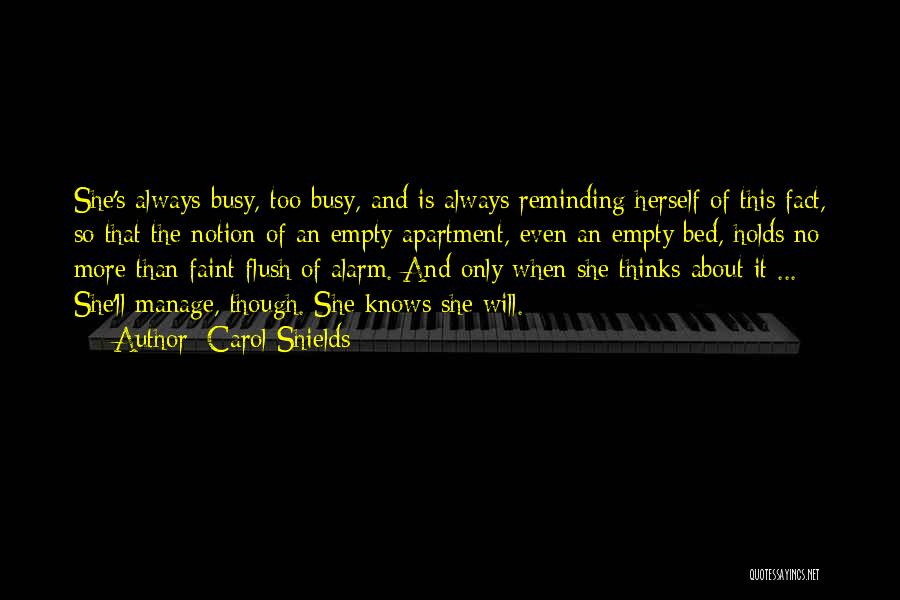 Carol Shields Quotes: She's Always Busy, Too Busy, And Is Always Reminding Herself Of This Fact, So That The Notion Of An Empty