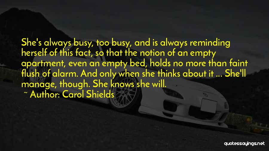 Carol Shields Quotes: She's Always Busy, Too Busy, And Is Always Reminding Herself Of This Fact, So That The Notion Of An Empty