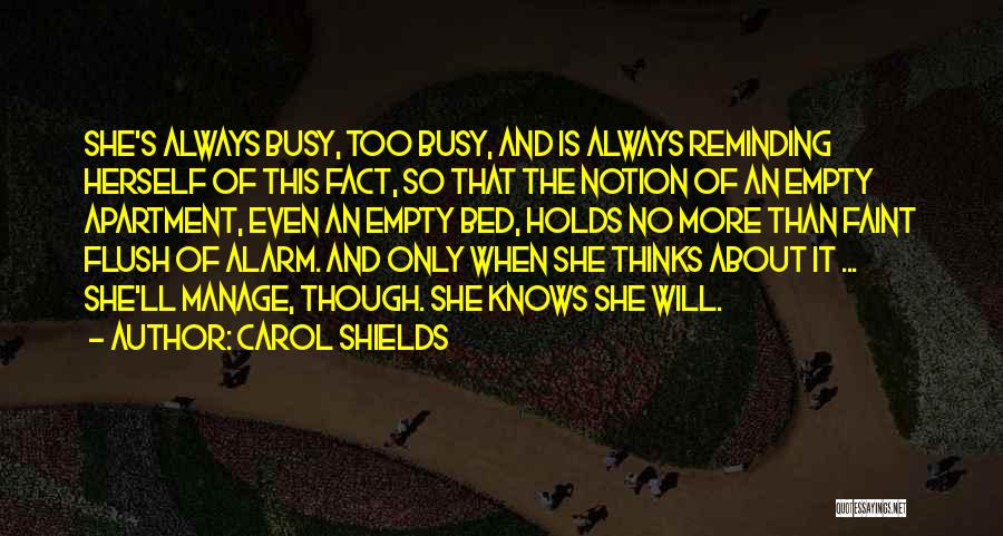 Carol Shields Quotes: She's Always Busy, Too Busy, And Is Always Reminding Herself Of This Fact, So That The Notion Of An Empty