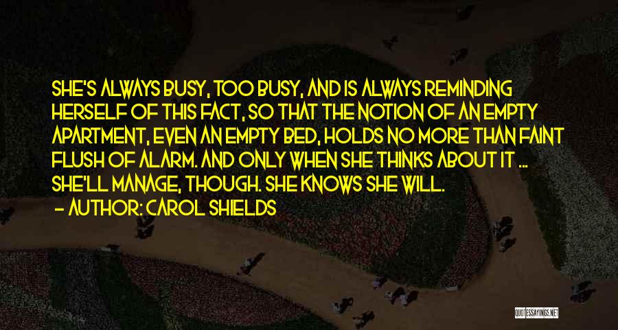 Carol Shields Quotes: She's Always Busy, Too Busy, And Is Always Reminding Herself Of This Fact, So That The Notion Of An Empty