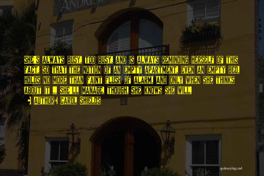 Carol Shields Quotes: She's Always Busy, Too Busy, And Is Always Reminding Herself Of This Fact, So That The Notion Of An Empty