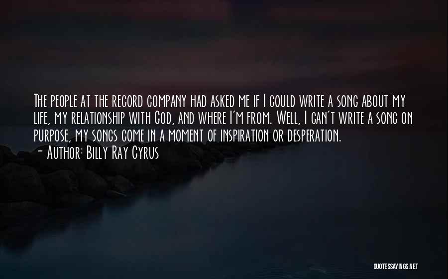 Billy Ray Cyrus Quotes: The People At The Record Company Had Asked Me If I Could Write A Song About My Life, My Relationship