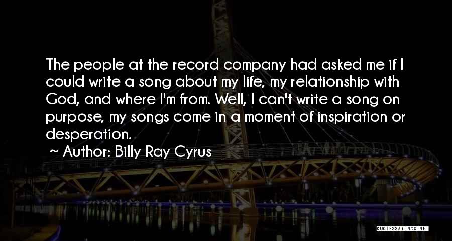 Billy Ray Cyrus Quotes: The People At The Record Company Had Asked Me If I Could Write A Song About My Life, My Relationship