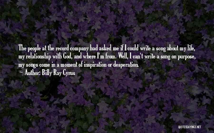 Billy Ray Cyrus Quotes: The People At The Record Company Had Asked Me If I Could Write A Song About My Life, My Relationship