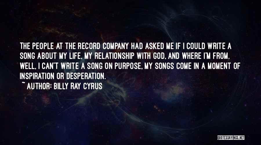 Billy Ray Cyrus Quotes: The People At The Record Company Had Asked Me If I Could Write A Song About My Life, My Relationship