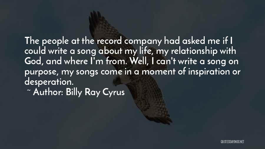 Billy Ray Cyrus Quotes: The People At The Record Company Had Asked Me If I Could Write A Song About My Life, My Relationship