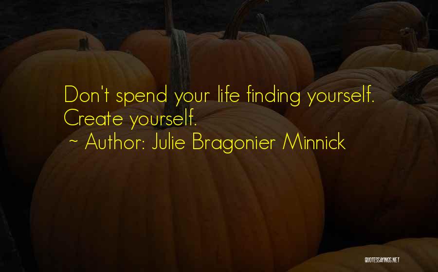 Julie Bragonier Minnick Quotes: Don't Spend Your Life Finding Yourself. Create Yourself.