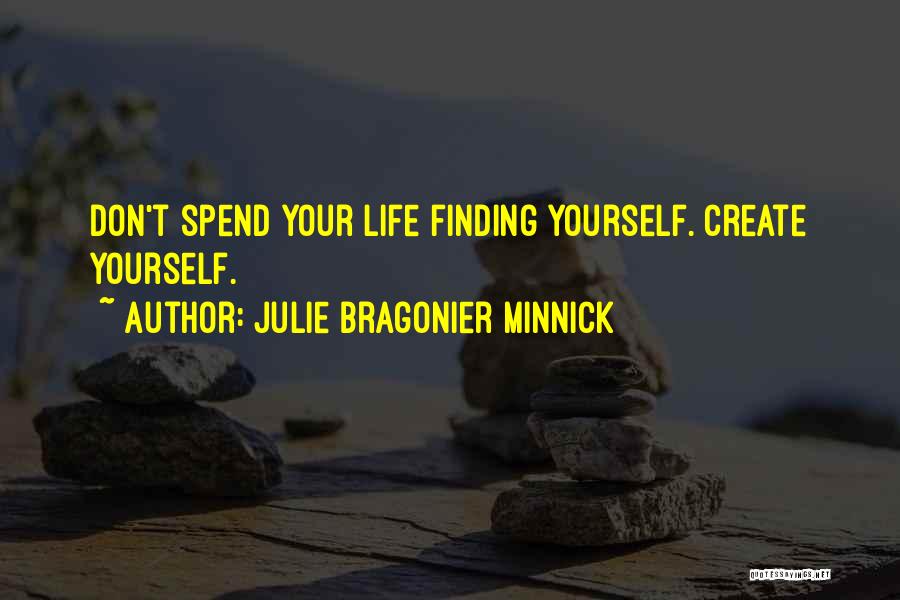 Julie Bragonier Minnick Quotes: Don't Spend Your Life Finding Yourself. Create Yourself.