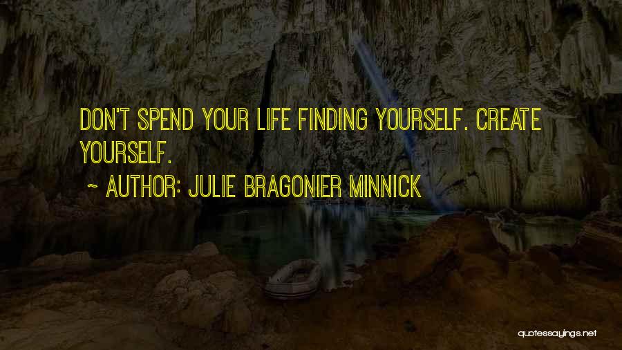 Julie Bragonier Minnick Quotes: Don't Spend Your Life Finding Yourself. Create Yourself.