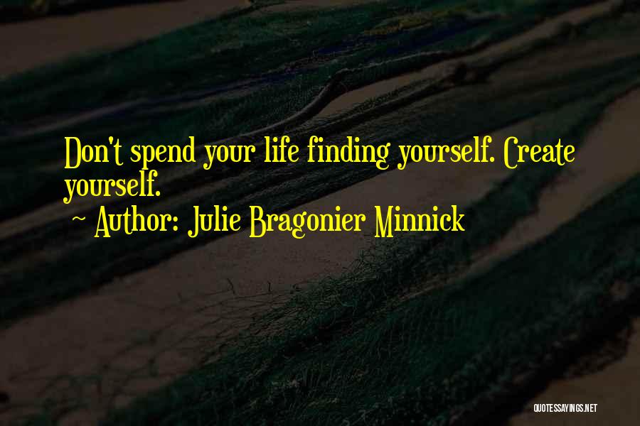 Julie Bragonier Minnick Quotes: Don't Spend Your Life Finding Yourself. Create Yourself.