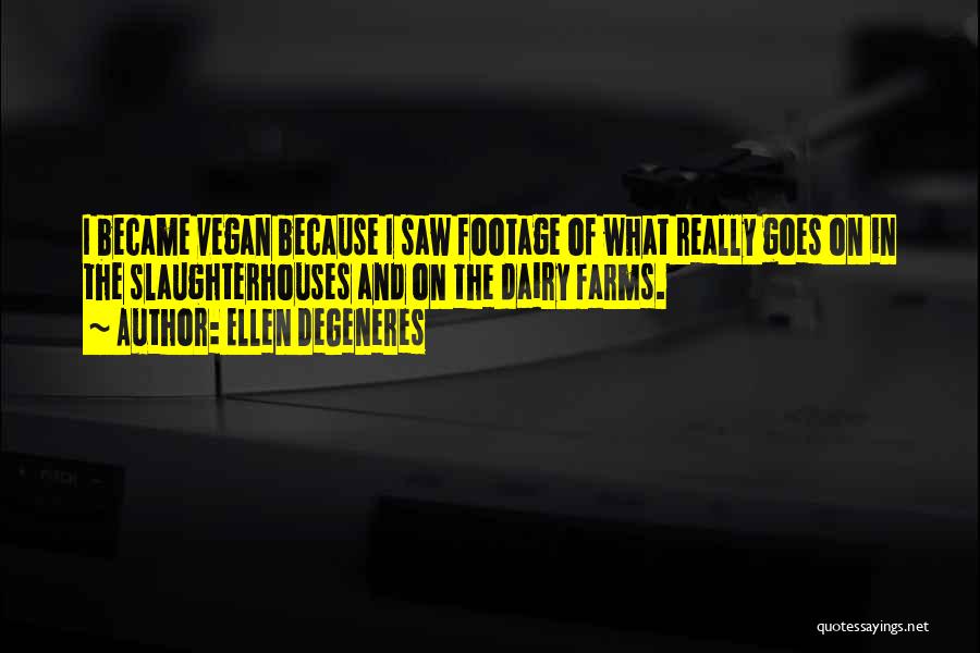 Ellen DeGeneres Quotes: I Became Vegan Because I Saw Footage Of What Really Goes On In The Slaughterhouses And On The Dairy Farms.