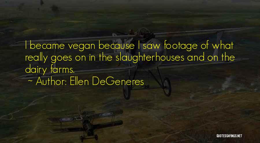 Ellen DeGeneres Quotes: I Became Vegan Because I Saw Footage Of What Really Goes On In The Slaughterhouses And On The Dairy Farms.