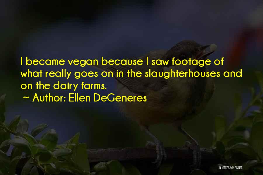 Ellen DeGeneres Quotes: I Became Vegan Because I Saw Footage Of What Really Goes On In The Slaughterhouses And On The Dairy Farms.