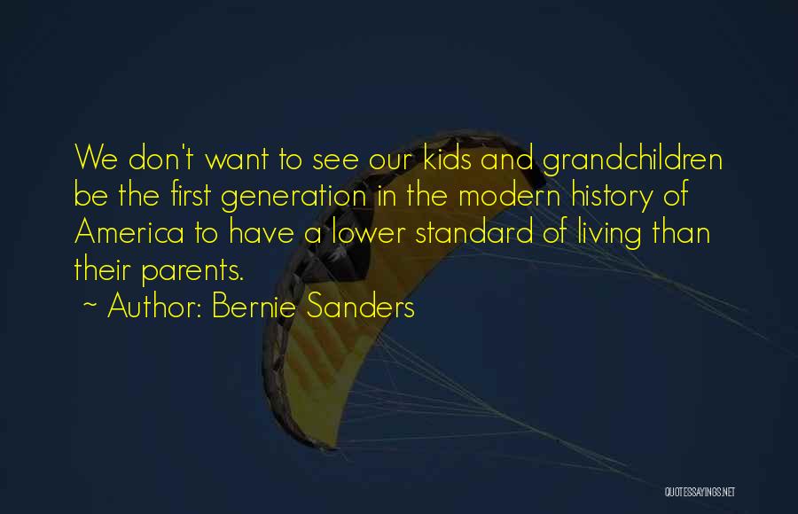 Bernie Sanders Quotes: We Don't Want To See Our Kids And Grandchildren Be The First Generation In The Modern History Of America To