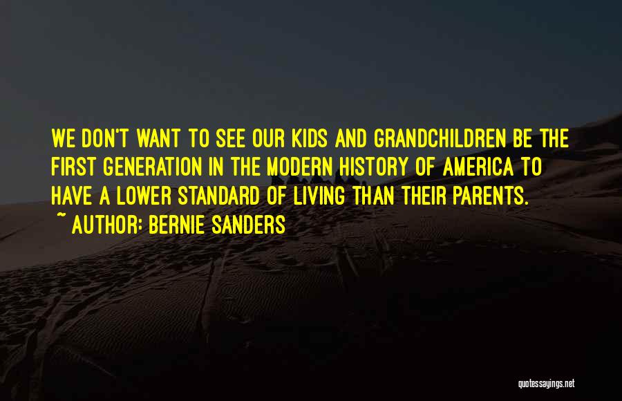 Bernie Sanders Quotes: We Don't Want To See Our Kids And Grandchildren Be The First Generation In The Modern History Of America To