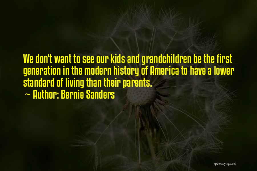 Bernie Sanders Quotes: We Don't Want To See Our Kids And Grandchildren Be The First Generation In The Modern History Of America To