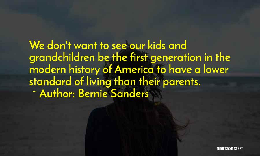 Bernie Sanders Quotes: We Don't Want To See Our Kids And Grandchildren Be The First Generation In The Modern History Of America To