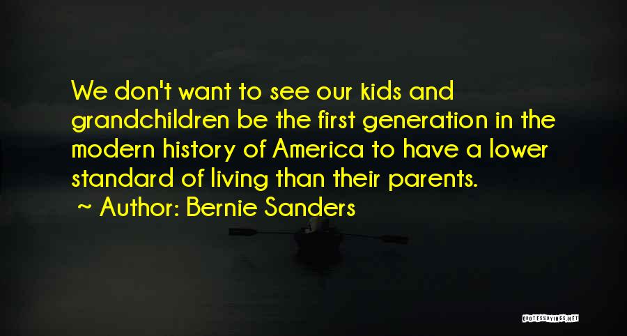 Bernie Sanders Quotes: We Don't Want To See Our Kids And Grandchildren Be The First Generation In The Modern History Of America To