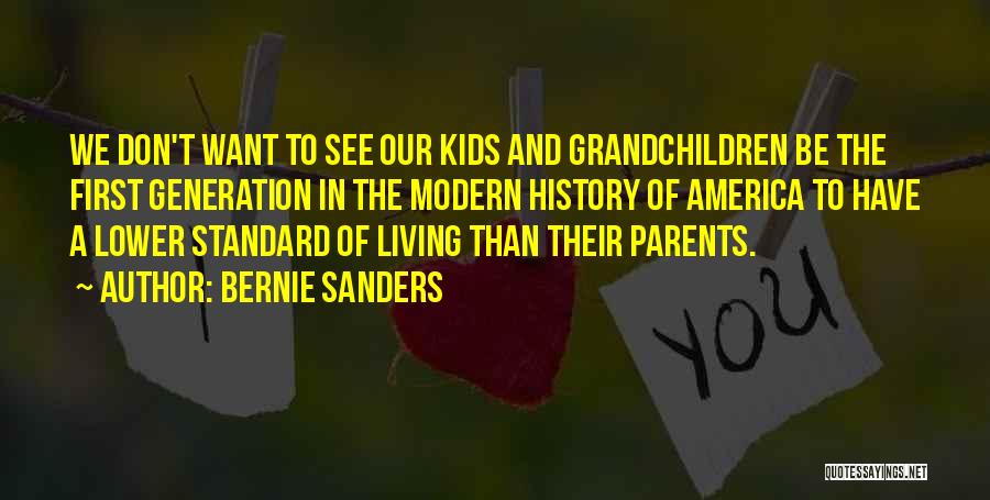 Bernie Sanders Quotes: We Don't Want To See Our Kids And Grandchildren Be The First Generation In The Modern History Of America To