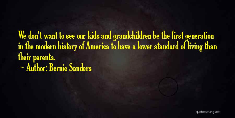 Bernie Sanders Quotes: We Don't Want To See Our Kids And Grandchildren Be The First Generation In The Modern History Of America To