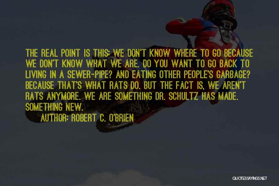 Robert C. O'Brien Quotes: The Real Point Is This: We Don't Know Where To Go Because We Don't Know What We Are. Do You