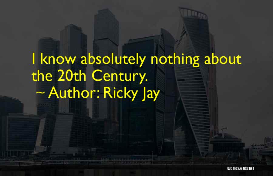 Ricky Jay Quotes: I Know Absolutely Nothing About The 20th Century.
