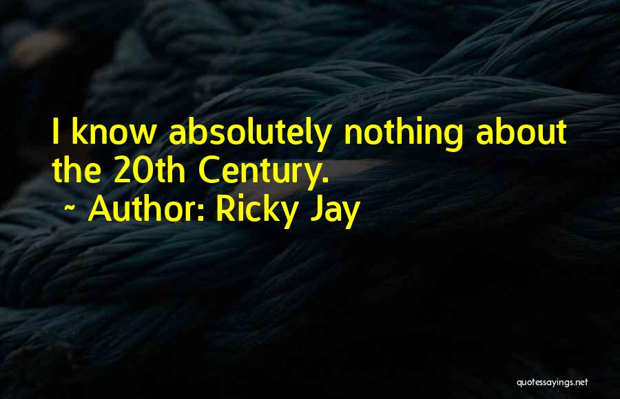 Ricky Jay Quotes: I Know Absolutely Nothing About The 20th Century.