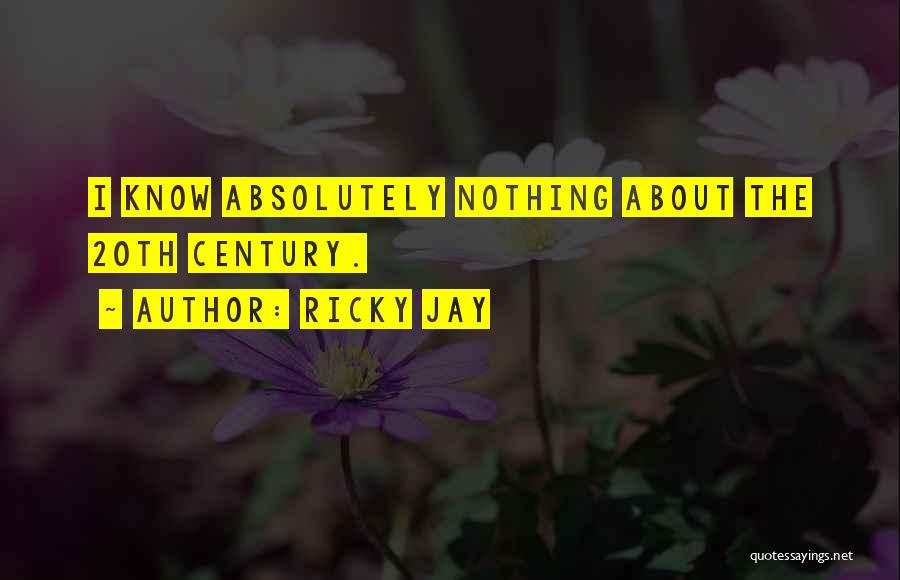 Ricky Jay Quotes: I Know Absolutely Nothing About The 20th Century.