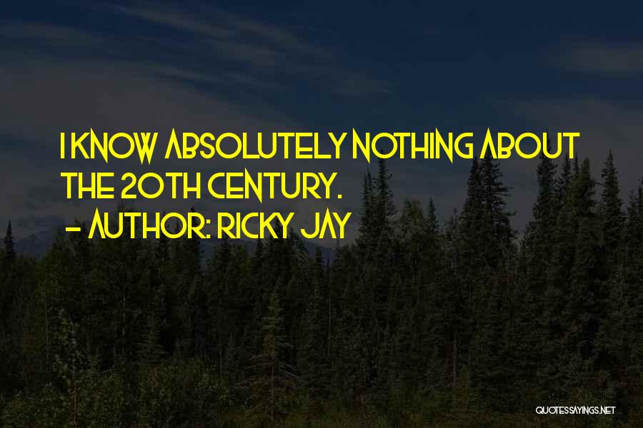 Ricky Jay Quotes: I Know Absolutely Nothing About The 20th Century.