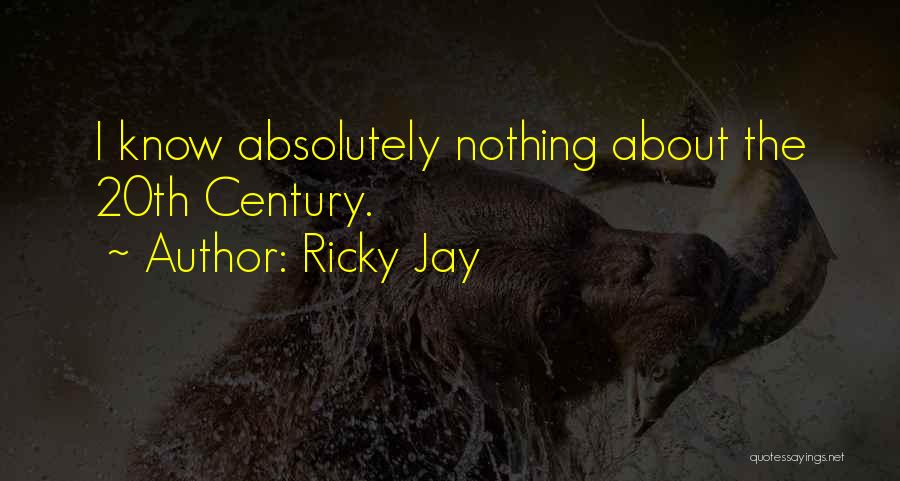Ricky Jay Quotes: I Know Absolutely Nothing About The 20th Century.