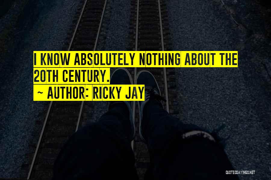 Ricky Jay Quotes: I Know Absolutely Nothing About The 20th Century.