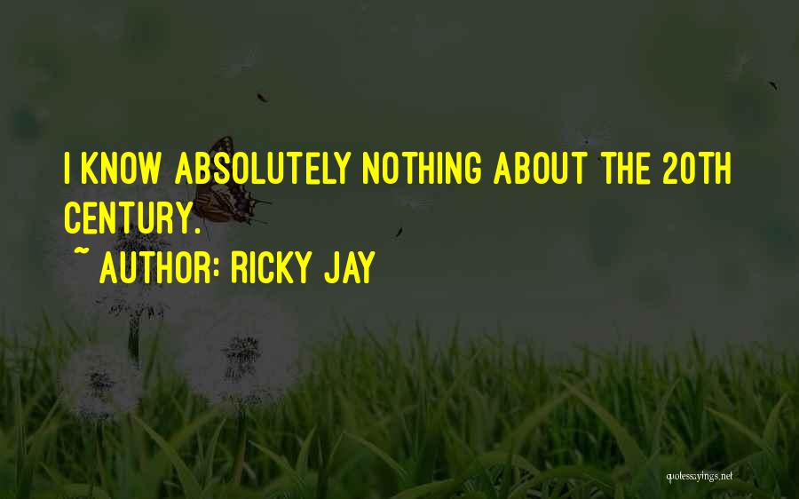 Ricky Jay Quotes: I Know Absolutely Nothing About The 20th Century.