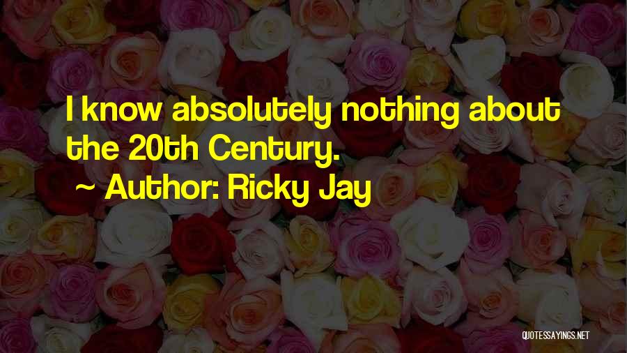 Ricky Jay Quotes: I Know Absolutely Nothing About The 20th Century.