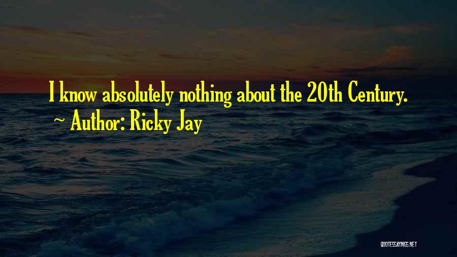 Ricky Jay Quotes: I Know Absolutely Nothing About The 20th Century.