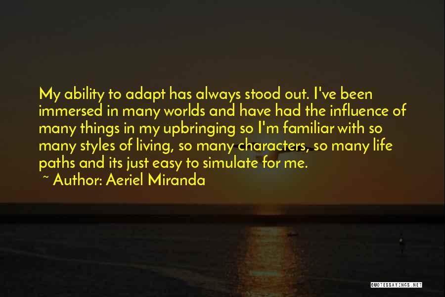 Aeriel Miranda Quotes: My Ability To Adapt Has Always Stood Out. I've Been Immersed In Many Worlds And Have Had The Influence Of