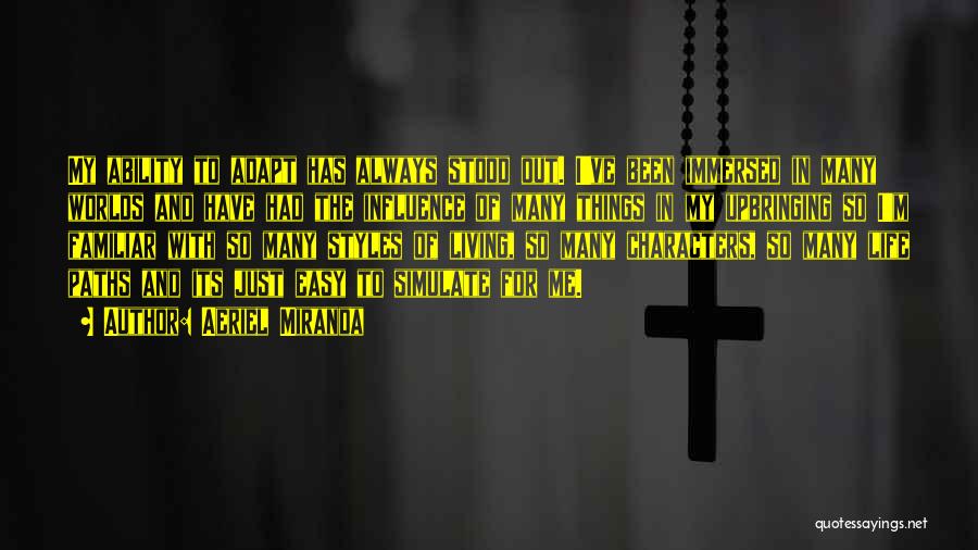 Aeriel Miranda Quotes: My Ability To Adapt Has Always Stood Out. I've Been Immersed In Many Worlds And Have Had The Influence Of