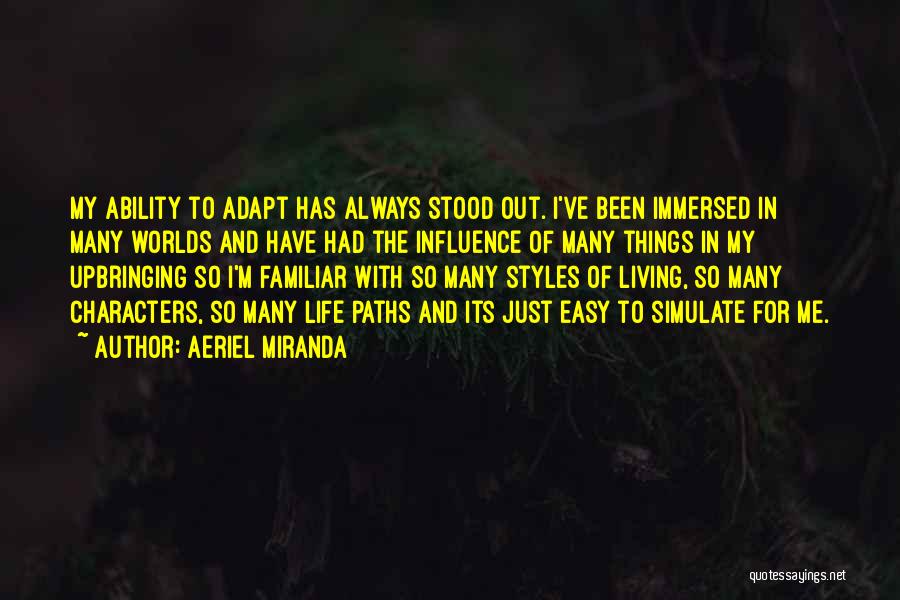 Aeriel Miranda Quotes: My Ability To Adapt Has Always Stood Out. I've Been Immersed In Many Worlds And Have Had The Influence Of