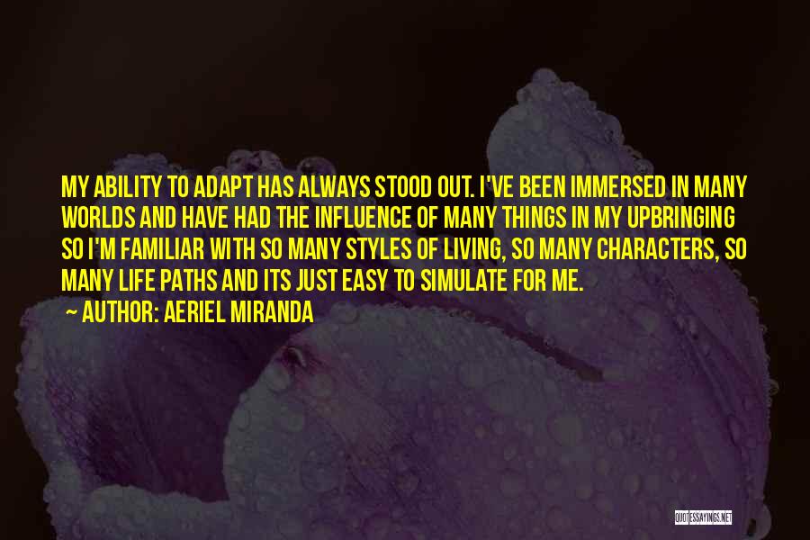 Aeriel Miranda Quotes: My Ability To Adapt Has Always Stood Out. I've Been Immersed In Many Worlds And Have Had The Influence Of