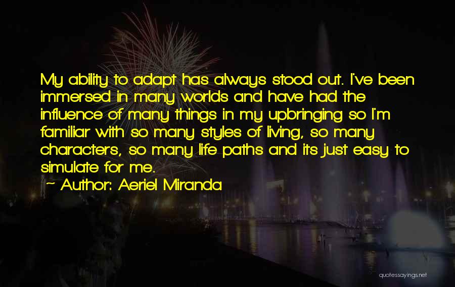 Aeriel Miranda Quotes: My Ability To Adapt Has Always Stood Out. I've Been Immersed In Many Worlds And Have Had The Influence Of